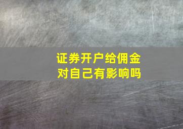 证券开户给佣金 对自己有影响吗